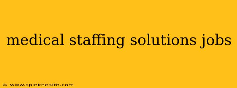 medical staffing solutions jobs
