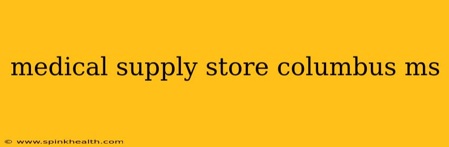 medical supply store columbus ms