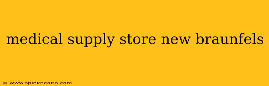 medical supply store new braunfels