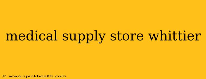 medical supply store whittier