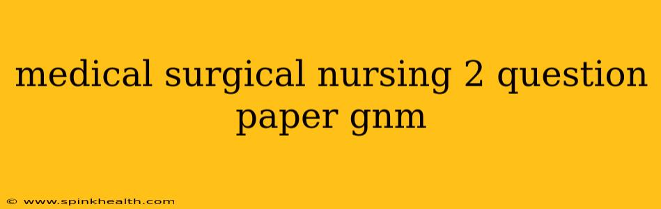 medical surgical nursing 2 question paper gnm
