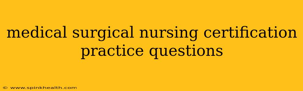 medical surgical nursing certification practice questions