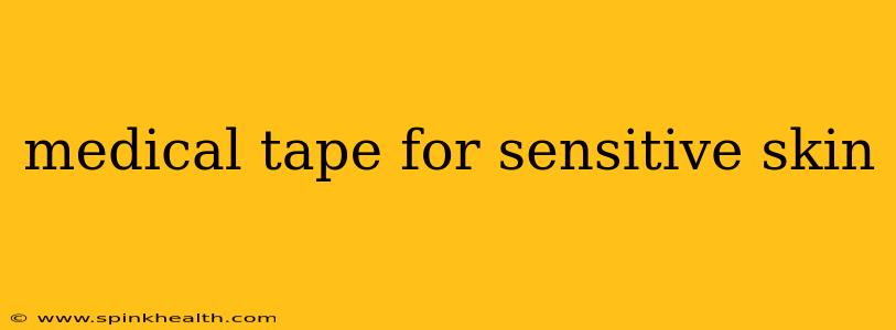 medical tape for sensitive skin