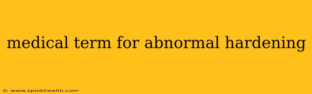 medical term for abnormal hardening