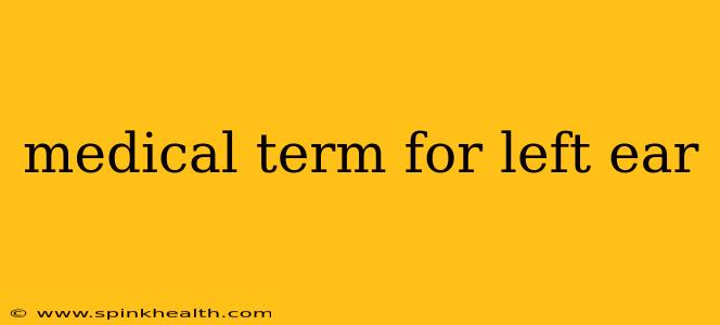 medical term for left ear