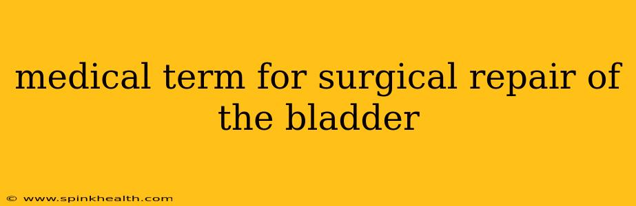 medical term for surgical repair of the bladder