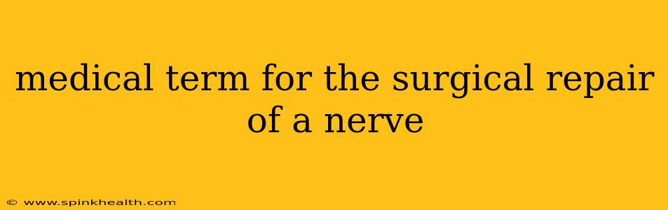 medical term for the surgical repair of a nerve