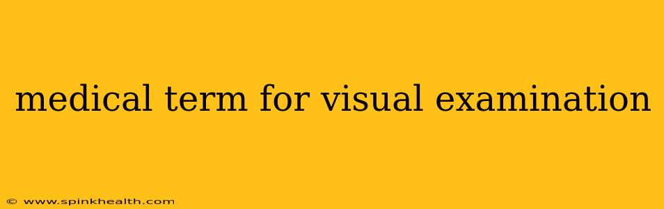 medical term for visual examination
