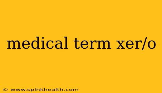 medical term xer/o