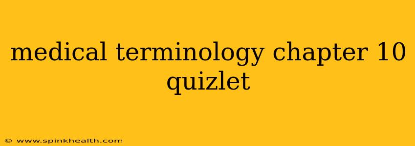 medical terminology chapter 10 quizlet