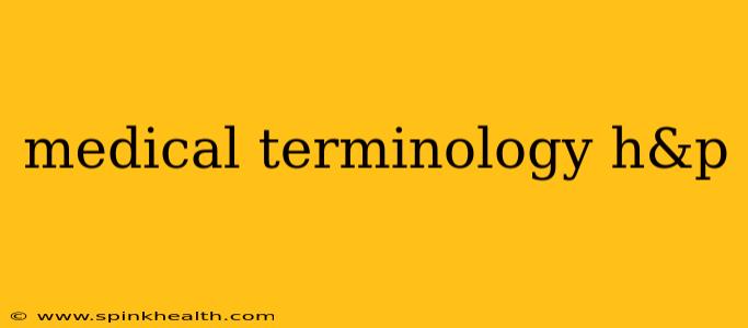 medical terminology h&p