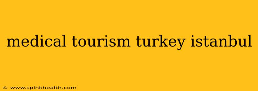 medical tourism turkey istanbul