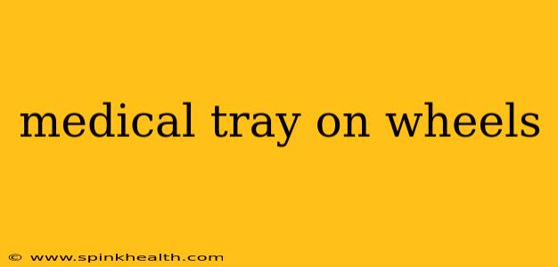 medical tray on wheels