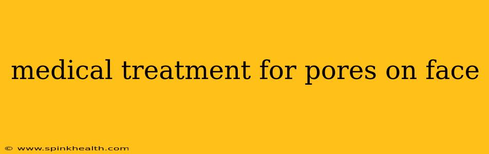 medical treatment for pores on face