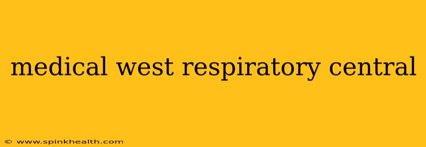 medical west respiratory central
