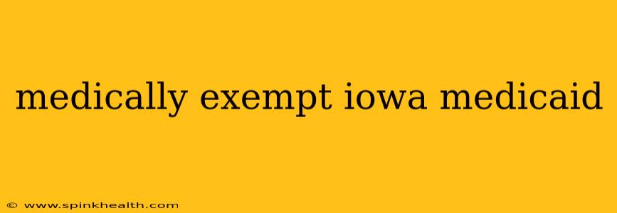 medically exempt iowa medicaid