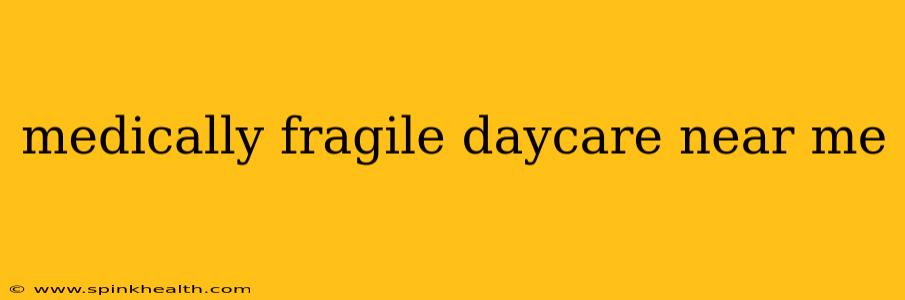 medically fragile daycare near me