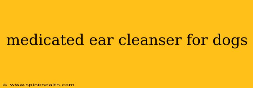 medicated ear cleanser for dogs