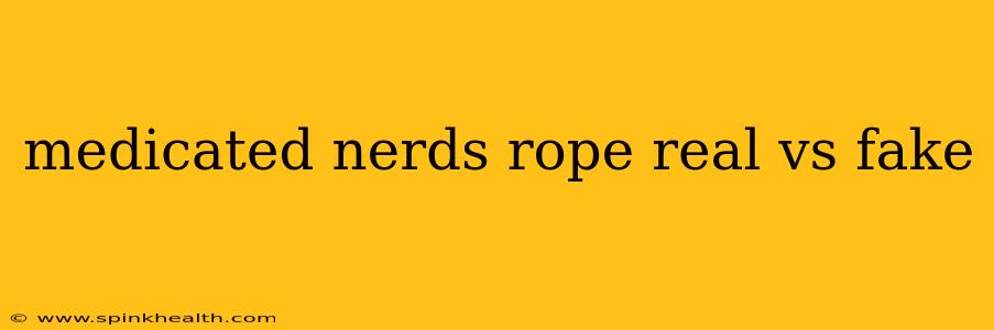 medicated nerds rope real vs fake
