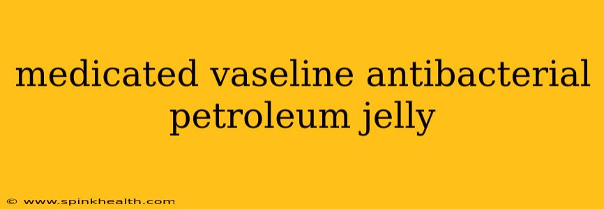 medicated vaseline antibacterial petroleum jelly