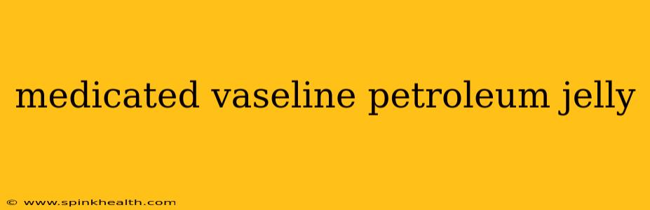 medicated vaseline petroleum jelly