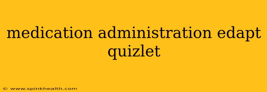 medication administration edapt quizlet
