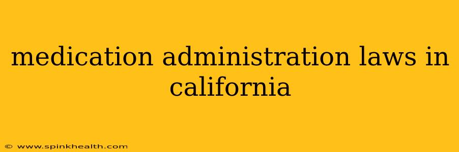 medication administration laws in california
