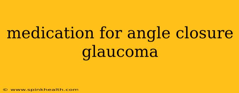 medication for angle closure glaucoma
