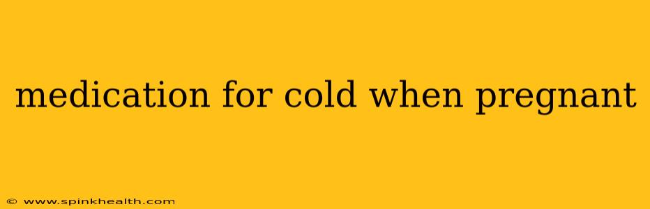medication for cold when pregnant