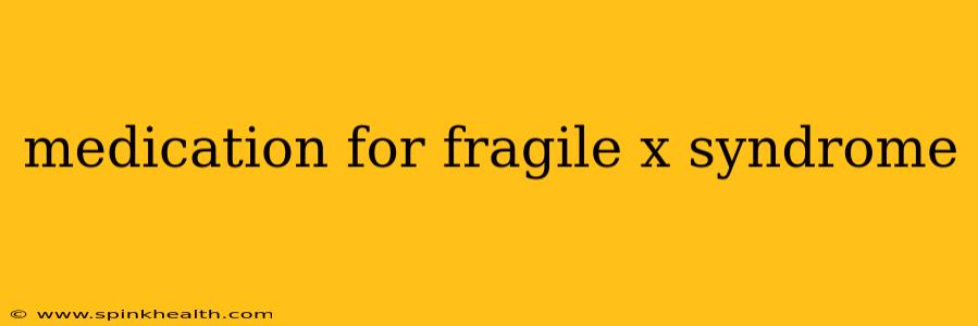medication for fragile x syndrome