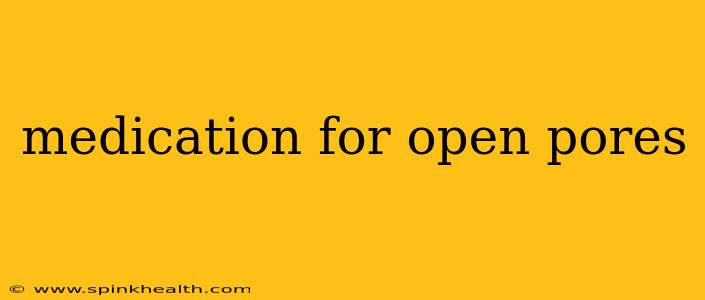 medication for open pores