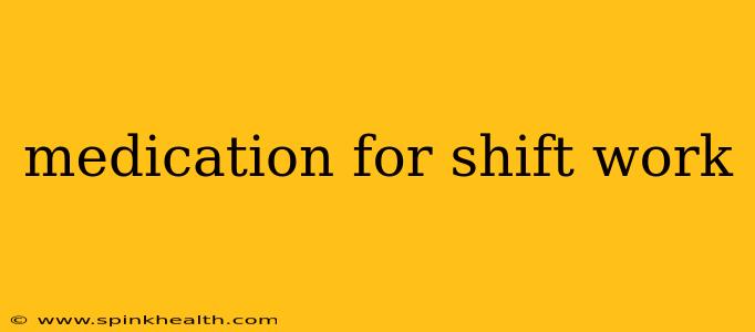 medication for shift work