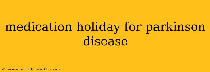 medication holiday for parkinson disease