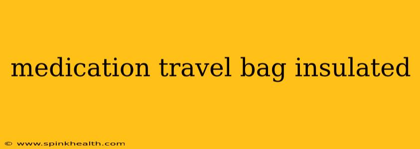medication travel bag insulated