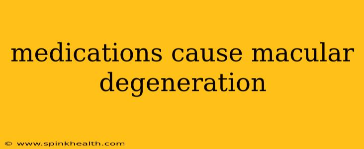 medications cause macular degeneration