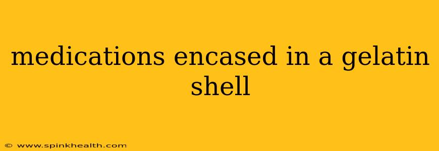 medications encased in a gelatin shell