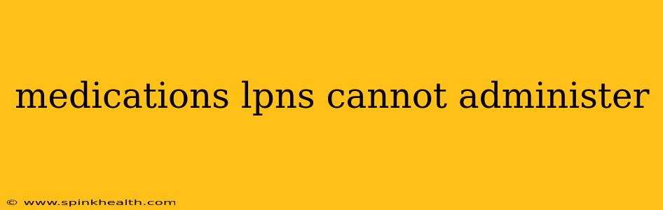 medications lpns cannot administer