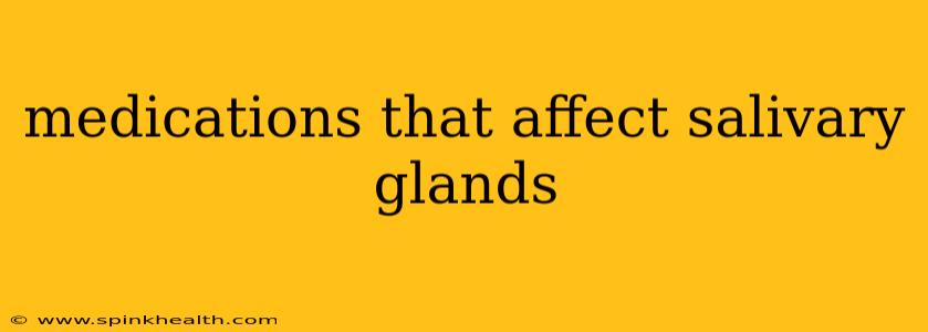 medications that affect salivary glands