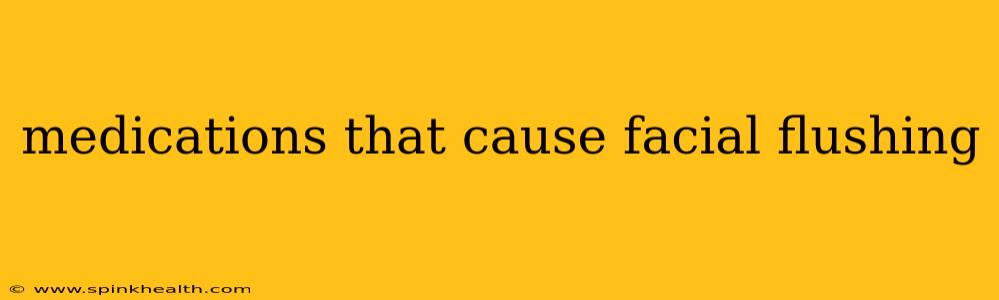 medications that cause facial flushing