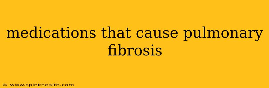 medications that cause pulmonary fibrosis