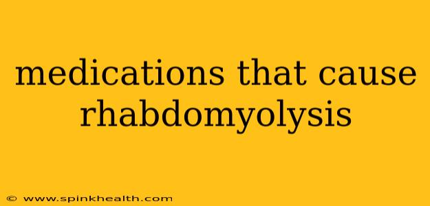 medications that cause rhabdomyolysis