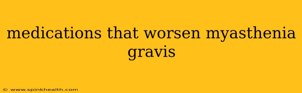 medications that worsen myasthenia gravis