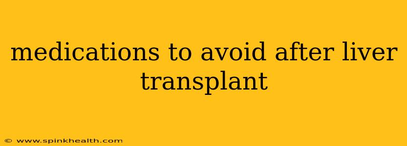 medications to avoid after liver transplant