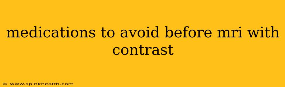 medications to avoid before mri with contrast