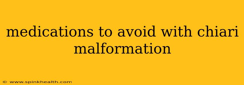 medications to avoid with chiari malformation