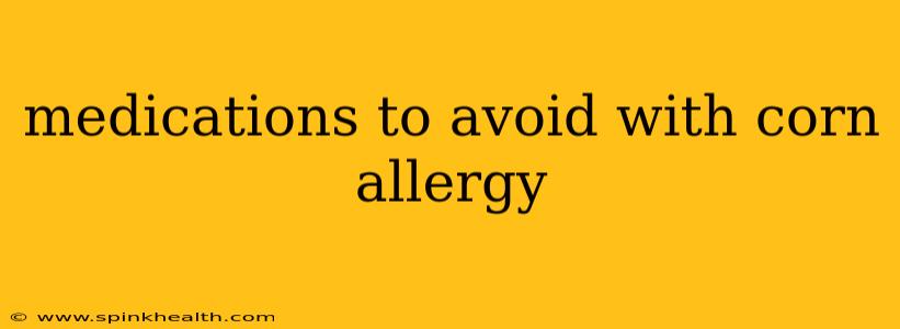 medications to avoid with corn allergy