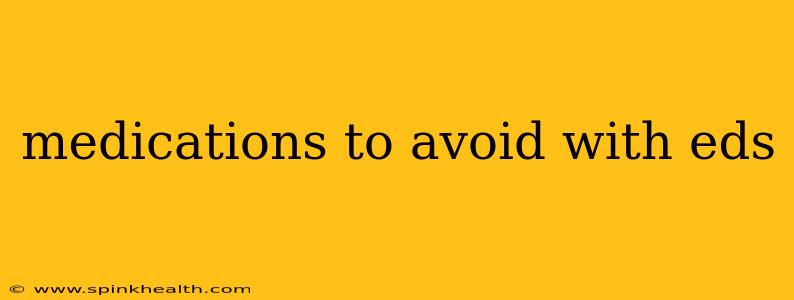 medications to avoid with eds