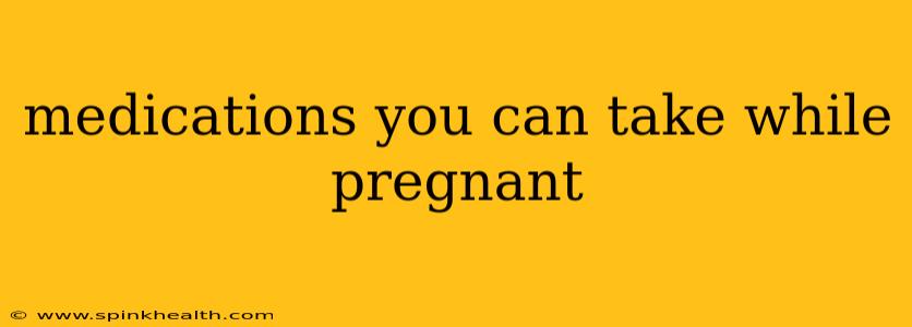 medications you can take while pregnant
