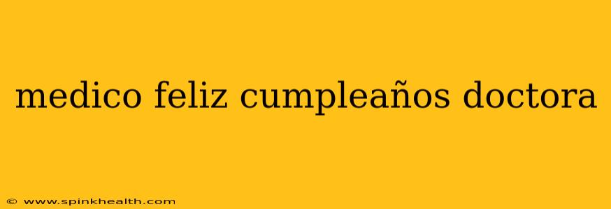 medico feliz cumpleaños doctora