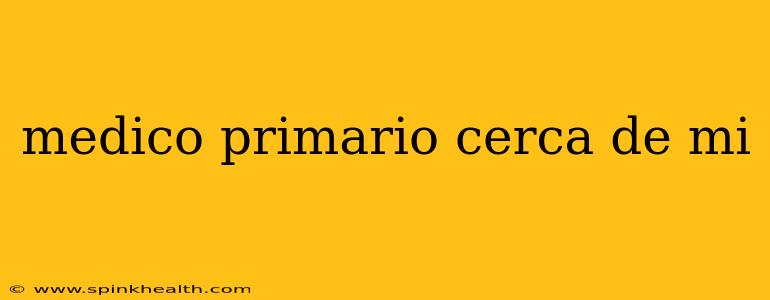 medico primario cerca de mi
